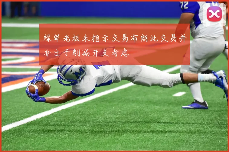 绿军老板未指示交易布朗此交易并非出于削减开支考虑