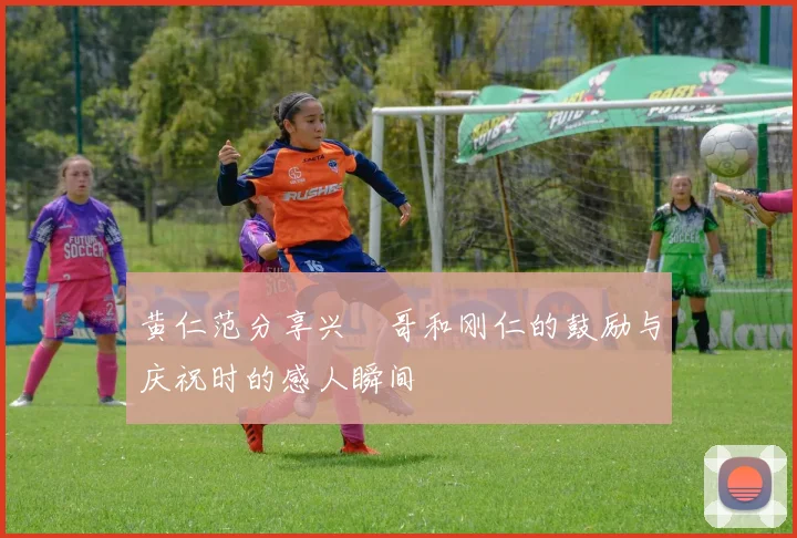 黄仁范分享兴慜哥和刚仁的鼓励与庆祝时的感人瞬间